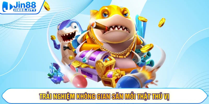 Trải nghiệm không gian săn mồi thật thú vị
